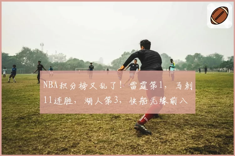 NBA积分榜又乱了！雷霆第1，马刺11连胜，湖人第3，快船无缘前八