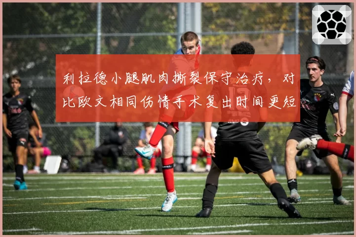 利拉德小腿肌肉撕裂保守治疗，对比欧文相同伤情手术复出时间更短