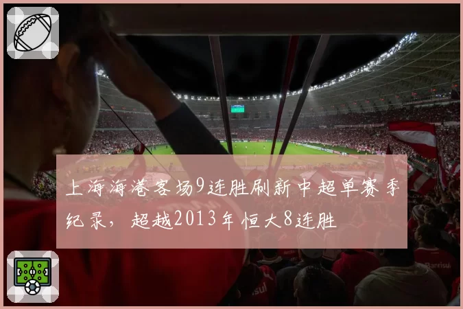 上海海港客场9连胜刷新中超单赛季纪录，超越2013年恒大8连胜