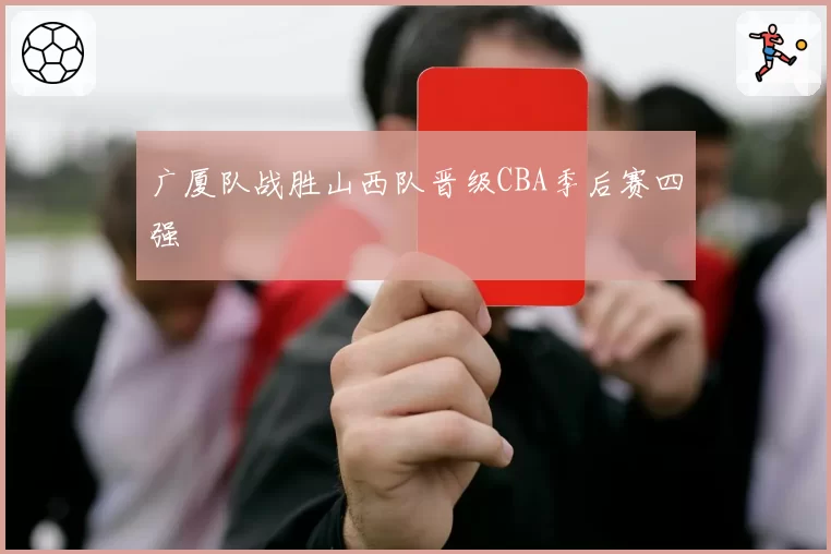 广厦队战胜山西队晋级CBA季后赛四强